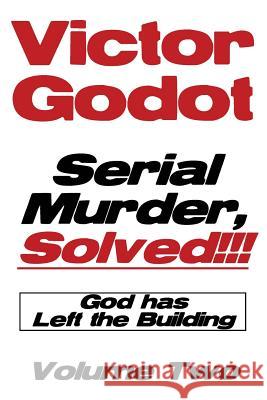 Serial Murder, Solved!!! - God Has Left the Building - Volume Two Victor Godot 9781608626663 E-Booktime, LLC