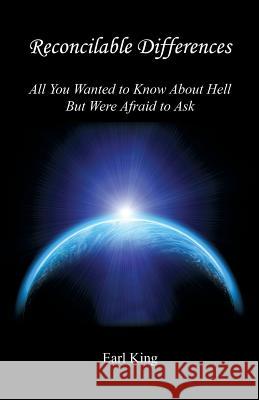 Reconcilable Differences - All You Wanted to Know about Hell But Were Afraid to Ask Earl King 9781608626670