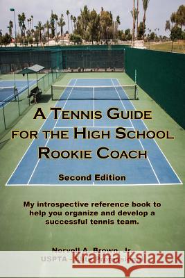 A Tennis Guide for the High School Rookie Coach - Second Edition Jr. Norvell a. Brown 9781608626823 E-Booktime, LLC