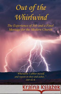 Out of the Whirlwind - The Experience of Job and a Final Message for the Modern Church Jim Watson 9781608627387