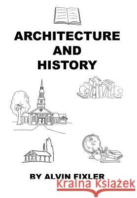 Architecture and History Alvin Fixler 9781608627479 E-Booktime, LLC