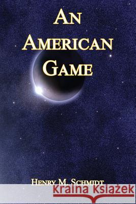 An American Game Henry M. Schmidt 9781608627493 E-Booktime, LLC