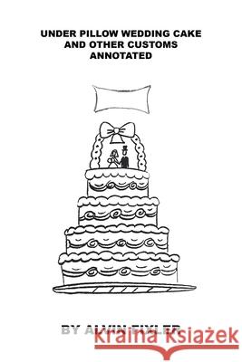 Under Pillow Wedding Cake and Other Customs: Annotated Alvin Fixler 9781608627769 E-Booktime, LLC