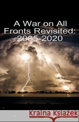 A War on All Fronts Revisited: 2005 - 2020 Anthony Johnson 9781608627967 E-Booktime, LLC