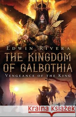 The Kingdom of Galbothia - Vengeance of the King Edwin Rivera 9781608628261 E-Booktime, LLC