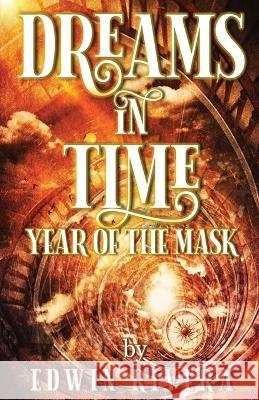 Dreams in Time - Year of the Mask Edwin Rivera 9781608628506 E-Booktime, LLC