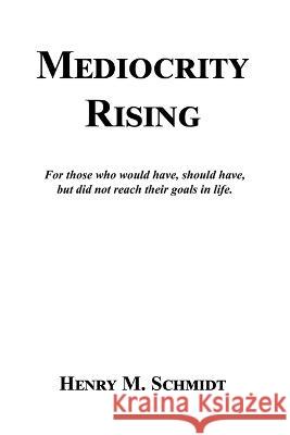 Mediocrity Rising - Stories for the World\'s Movers and Shakers Henry M. Schmidt 9781608628513 E-Booktime, LLC