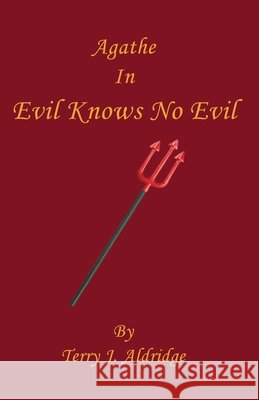 Evil Knows No Evil Terry J. Aldridge 9781608628698