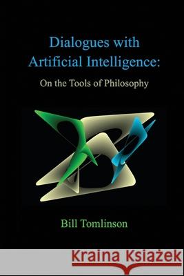 Dialogues with Artificial Intelligence: On the Tools of Philosophy Bill Tomlinson 9781608628889 E-Booktime, LLC