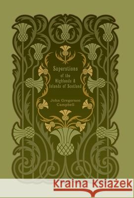 Superstitions of the Highlands and Islands of Scotland John Gregorson Campbell 9781608641505