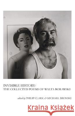 Invisible History: The Collected Poems of Walta Borawski Borawski Walta, Philip Clark, Michael Bronski 9781608642397 Library of Homosexual Congress