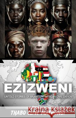 Ezizweni: Untold Stories of an Ancient African Civilization Thabo Clive Mathonsi   9781608642564 Rebel Satori Press