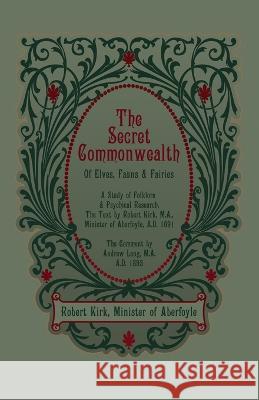 The Secret Commonwealth of Elves, Fauns and Fairies Robert Kirk Andrew Lang 9781608642588 Arabi Manor