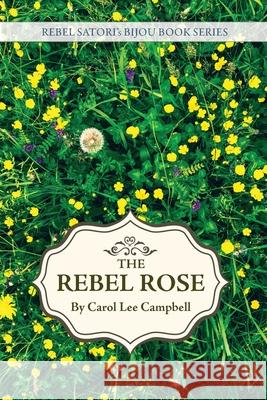 Rebel Rose Carol Lee Campbell 9781608642786 Rebel Satori Press