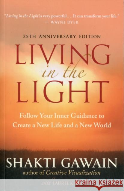 Living in the Light: Follow Your Inner Guidance to Create a New Life and a New World Shakti Gawain 9781608680481 New World Library