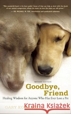 Goodbye, Friend: Healing Wisdom for Anyone Who Has Ever Lost a Pet Kowalski, Gary A. 9781608680863