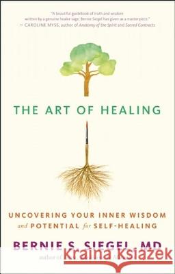 The Art of Healing: Uncovering Your Inner Wisdom and Potential for Self-Healing Siegel, Bernie S. 9781608681853