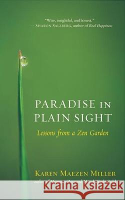 Paradise in Plain Sight: Lessons from a Zen Garden Karen Maezen Miller 9781608682522 New World Library