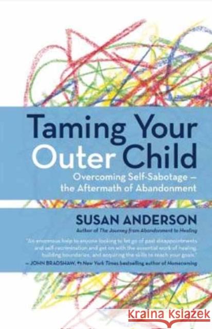 Taming Your Outer Child: Overcoming Self-Sabotage and Healing from Abandonment Anderson, Susan 9781608683147