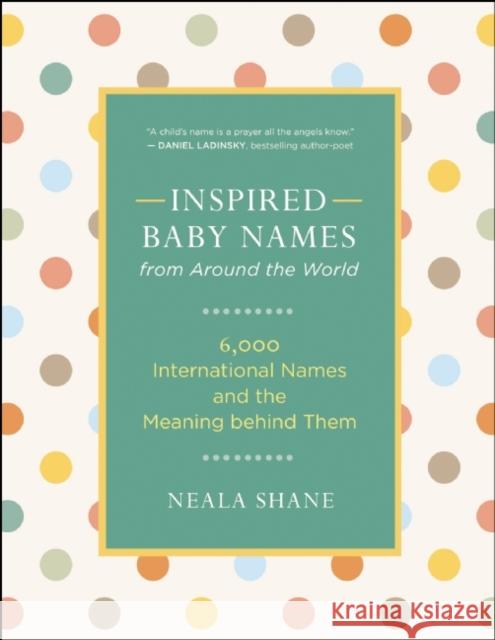 Inspired Baby Names from Around the World: 6,000 International Names and the Meaning Behind Them Shane, Neala 9781608683208 New World Library