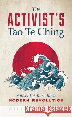 The Activist's Tao Te Ching: Ancient Advice for a Modern Revolution William Martin 9781608683925 New World Library