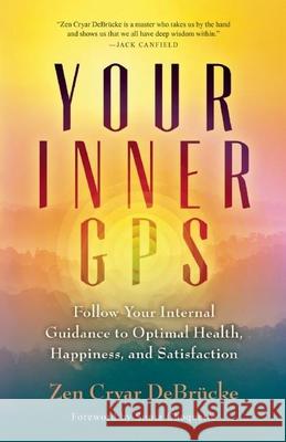 Your Inner GPS: Follow Your Internal Guidance to Optimal Health, Happiness, and Satisfaction Zen Cryar DeBrucke, Sonia Choquette 9781608684120 New World Library