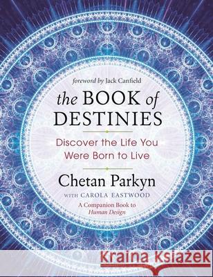 The Book of Destinies: Discover the Life You Were Born to Live Chetan Parkyn, Carola Eastwood 9781608684229 New World Library