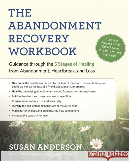 The Abandonment Recovery Workbook: Guidance Through the Five Stages of Healing from Abandomentment, Heartbreak, and Loss Susan Anderson 9781608684274 New World Library