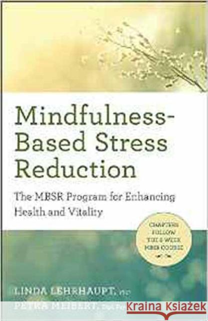 Mindfulness-Based Stress Reduction: The Mbsr Program for Enhancing Health and Vitality Linda Myoki Lehrhaupt, Petra Meibert 9781608684793