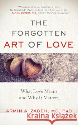 The Forgotten Art of Love: What Love Means and Why It Matters  9781608684878 New World Library
