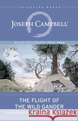 The Flight of the Wild Gander: Explorations in the Mythological Dimension. Selected Essays 1944-1968 Joseph Campbell 9781608685318