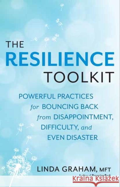 Resilience: Powerful Practices for Bouncing Back from Disappointment, Difficulty, and Even Disaster Linda Graham 9781608685363