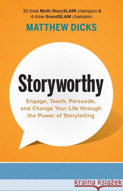 Storyworthy: Engage, Teach, Persuade, and Change Your Life through the Power of Storytelling Matthew Dicks 9781608685486 New World Library