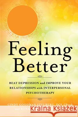 Feeling Better: Beat Depression and Improve Your Relationships with Interpersonal Therapy Cindy Goodman Stulberg, Ronald J. Frey 9781608685684