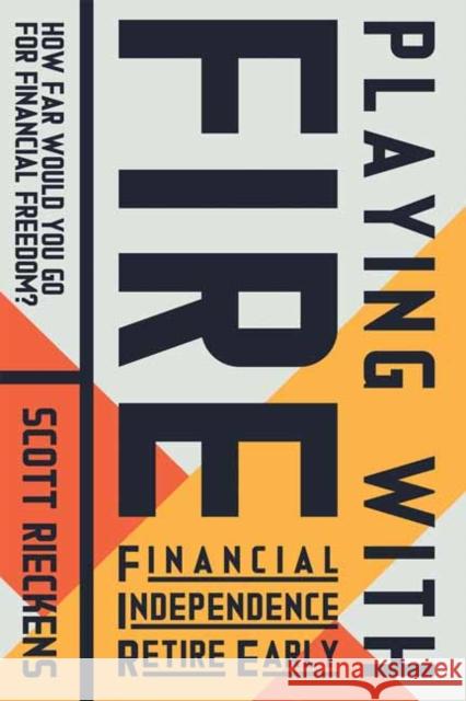 Playing with FIRE (Financial Independence Retire Early): How Far Would You Go for Financial Freedom? Scott Rieckens 9781608685806 New World Library