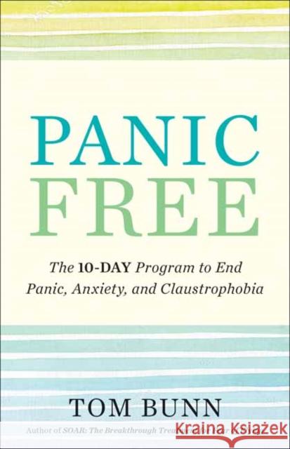 Panic Free: The Ten-Day Program to End Panic, Anxiety, and Claustrophobia Tom Bunn 9781608686056