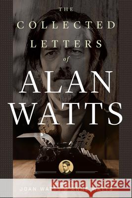 The Collected Letters of Alan Watts Alan Watts, Anne 9781608686087 New World Library