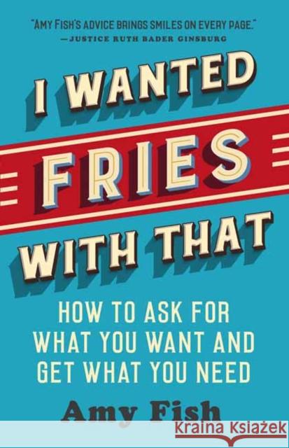I Wanted Fries with That: How to Ask for What You Want and Get What You Need Amy Fish 9781608686193