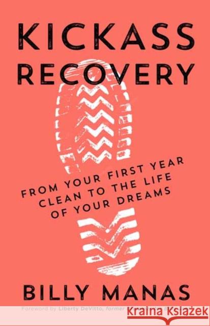 Kickass Recovery: From Your First Year Clean to the Life of Your Dreams Manas, Billy 9781608686506