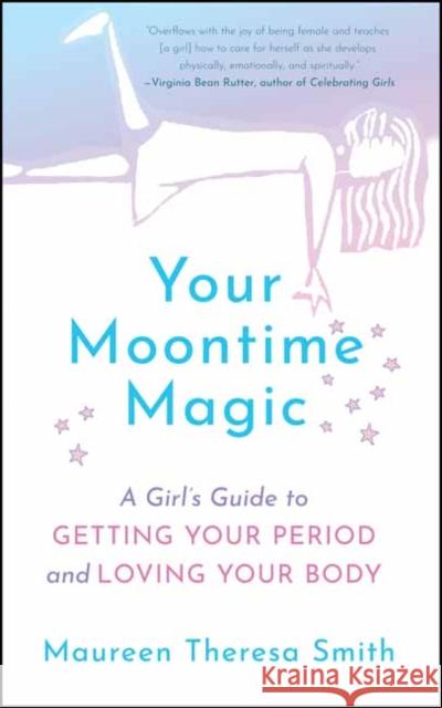 Your Moontime Magic: A Girl's Guide to Getting Your Period and Loving Your Body Smith, Maureen Theresa 9781608686681 New World Library