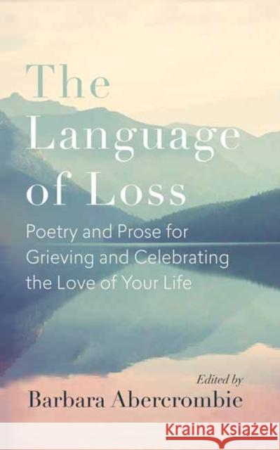 The Language of Loss: Writers on Grieving the Death of a Life Partner Barbara Abercrombie 9781608686957