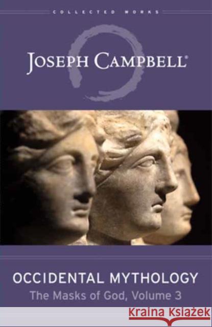 Occidental Mythology: The Masks of God Volume 3 Joseph Campbell 9781608687299 New World Library