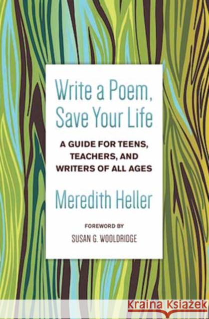 Write a Poem, Save Your Life: A Guide for Teens, Teachers, and Writers of All Ages Meredith Heller, Susan Goldsmith Wooldridge 9781608687480 New World Library