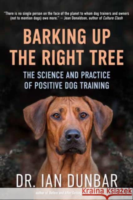Barking Up the Right Tree: The Science and Practice of Positive Dog Training Dunbar, Ian 9781608687718