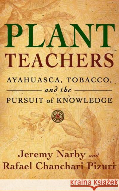 Plant Teachers: Ayahuasca, Tobacco, and the Pursuit of Knowledge Jeremy Narby 9781608687732 New World Library