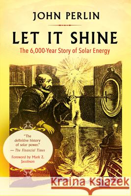 Let It Shine: The 6,000-Year Story of Solar Energy John Perlin Amory Lovins 9781608687916 New World Library