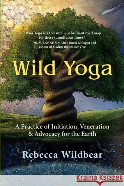 Wild Yoga: A Practice of Initiation, Veneration & Advocacy for the Earth  9781608687978 New World Library