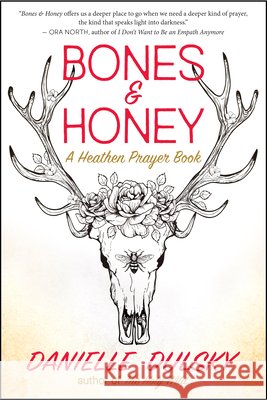 Bones & Honey: A Heathen Prayer Book Danielle Dulsky 9781608688920 New World Library