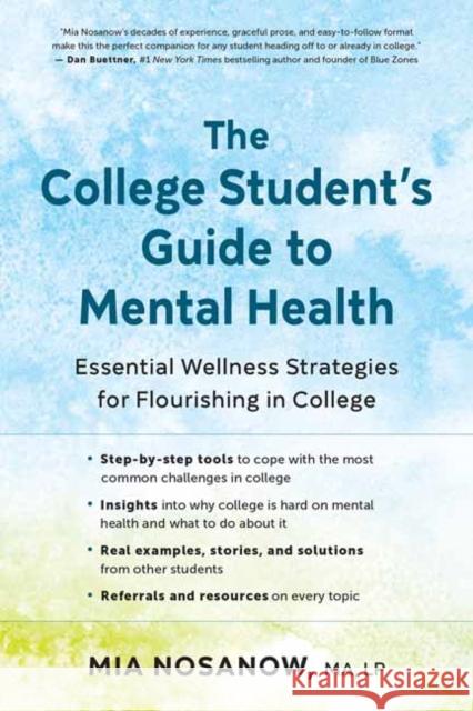 The College Student's Guide to Mental Health: Essential Wellness Strategies for Flourishing in College Mia Nosanow 9781608689019 New World Library