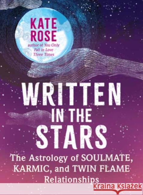 Written in the Stars: The Astrology of Soulmate, Karmic, and Twin Flame Relationships Kate Rose 9781608689156 New World Library